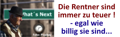 Die Rentner sind immer zu teuer – egal wie billig sie sind.